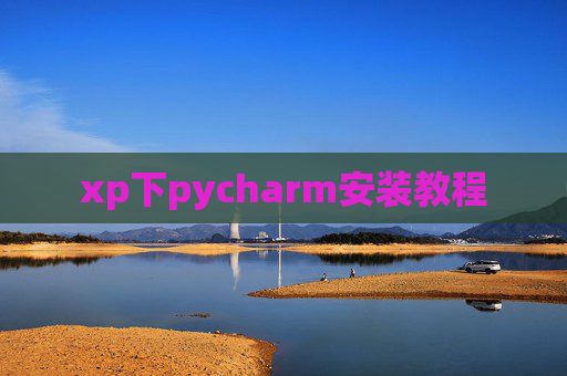 xp下pycharm安装教程 xp下pycharm安装教程